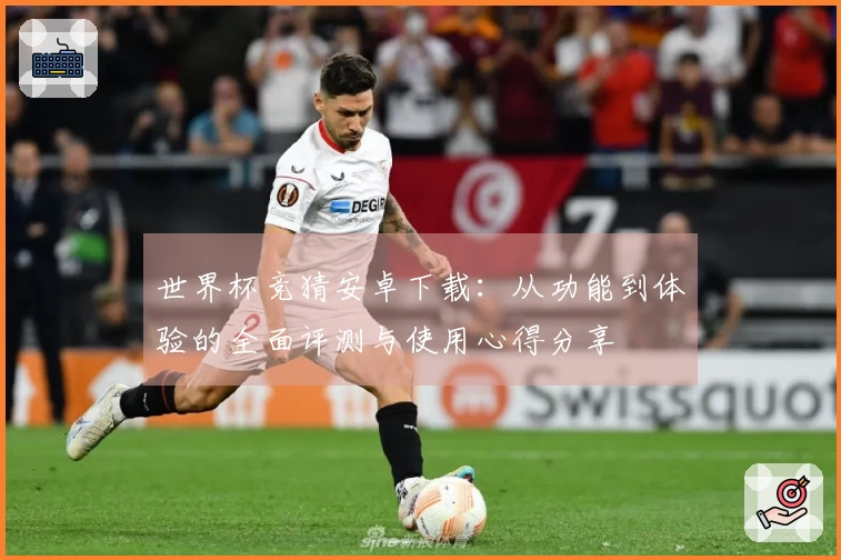 世界杯竞猜安卓下载：从功能到体验的全面评测与使用心得分享