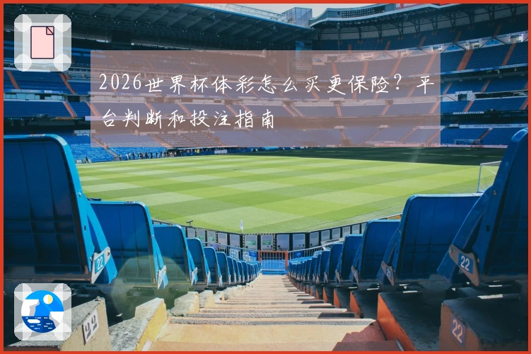 2026世界杯体彩怎么买更保险？平台判断和投注指南